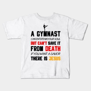 A GYMNAST CAN ENTERTAIN YOUR SOUL BUT CAN'T SAVE IT FROM DEATH IF YOU WANT A SAVIOR THERE IS JESUS Kids T-Shirt